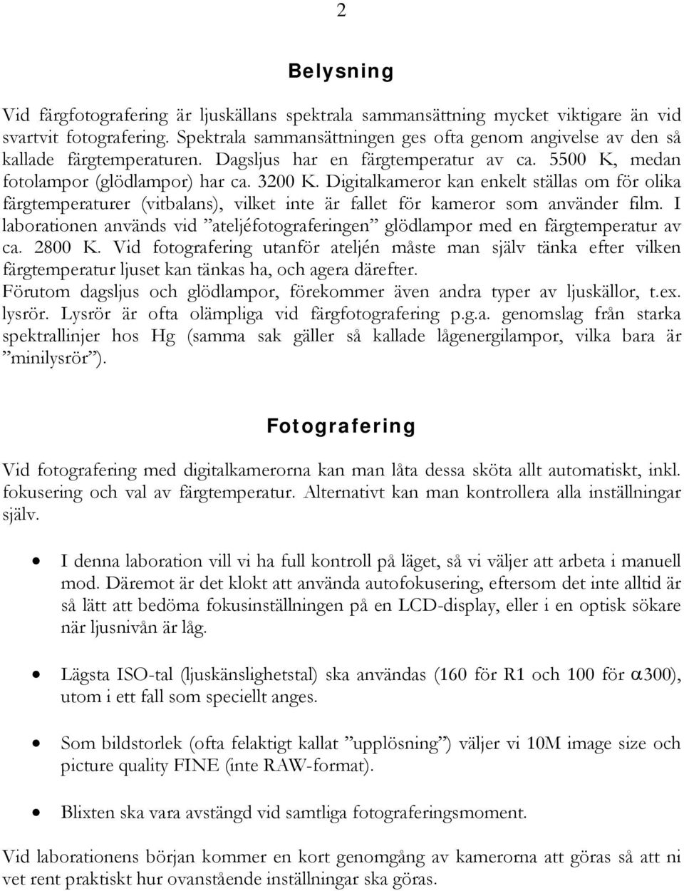 Digitalkameror kan enkelt ställas om för olika färgtemperaturer (vitbalans), vilket inte är fallet för kameror som använder film.