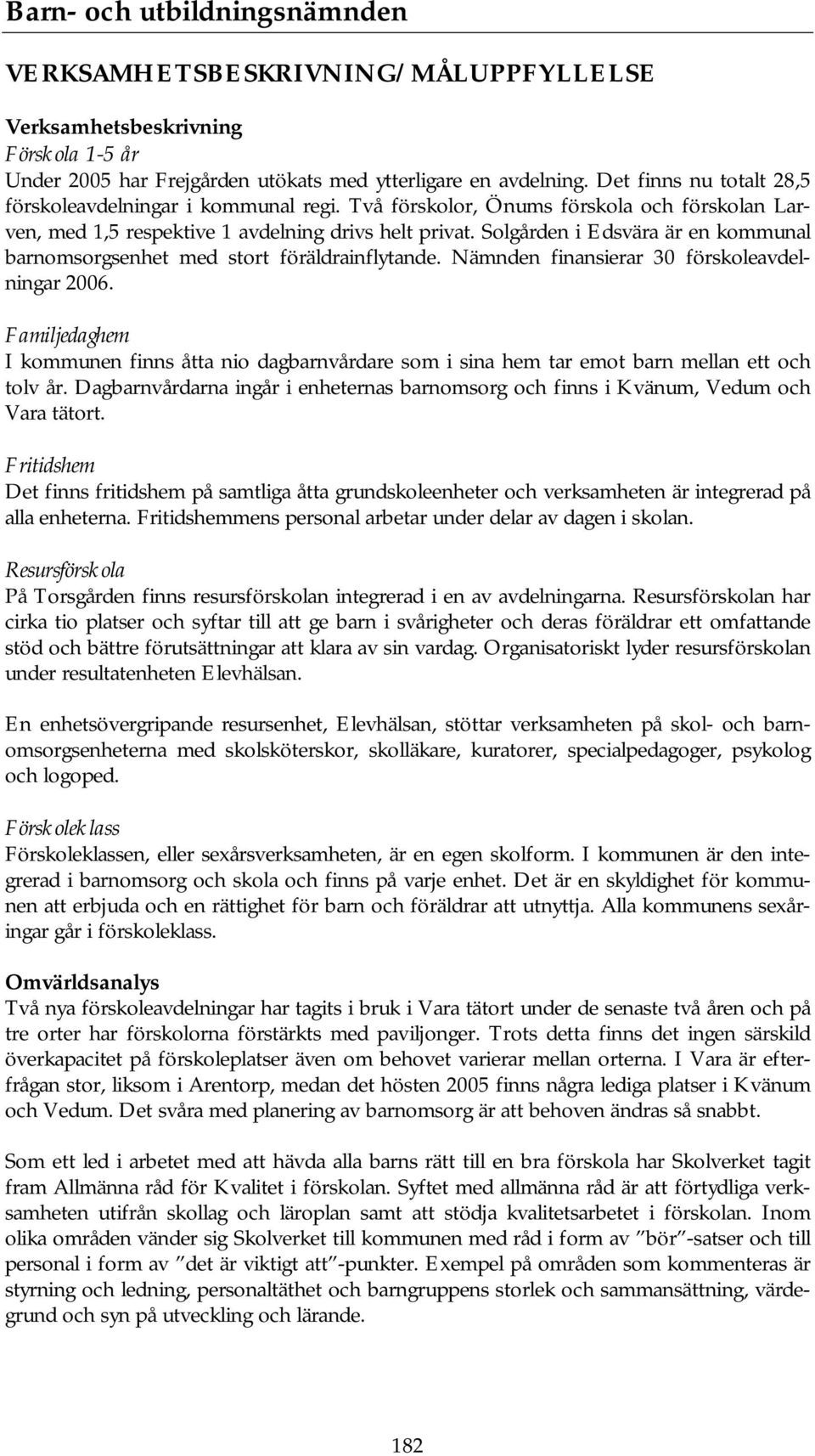 Solgården i Edsvära är en kommunal barnomsorgsenhet med stort föräldrainflytande. Nämnden finansierar 30 förskoleavdelningar 2006.