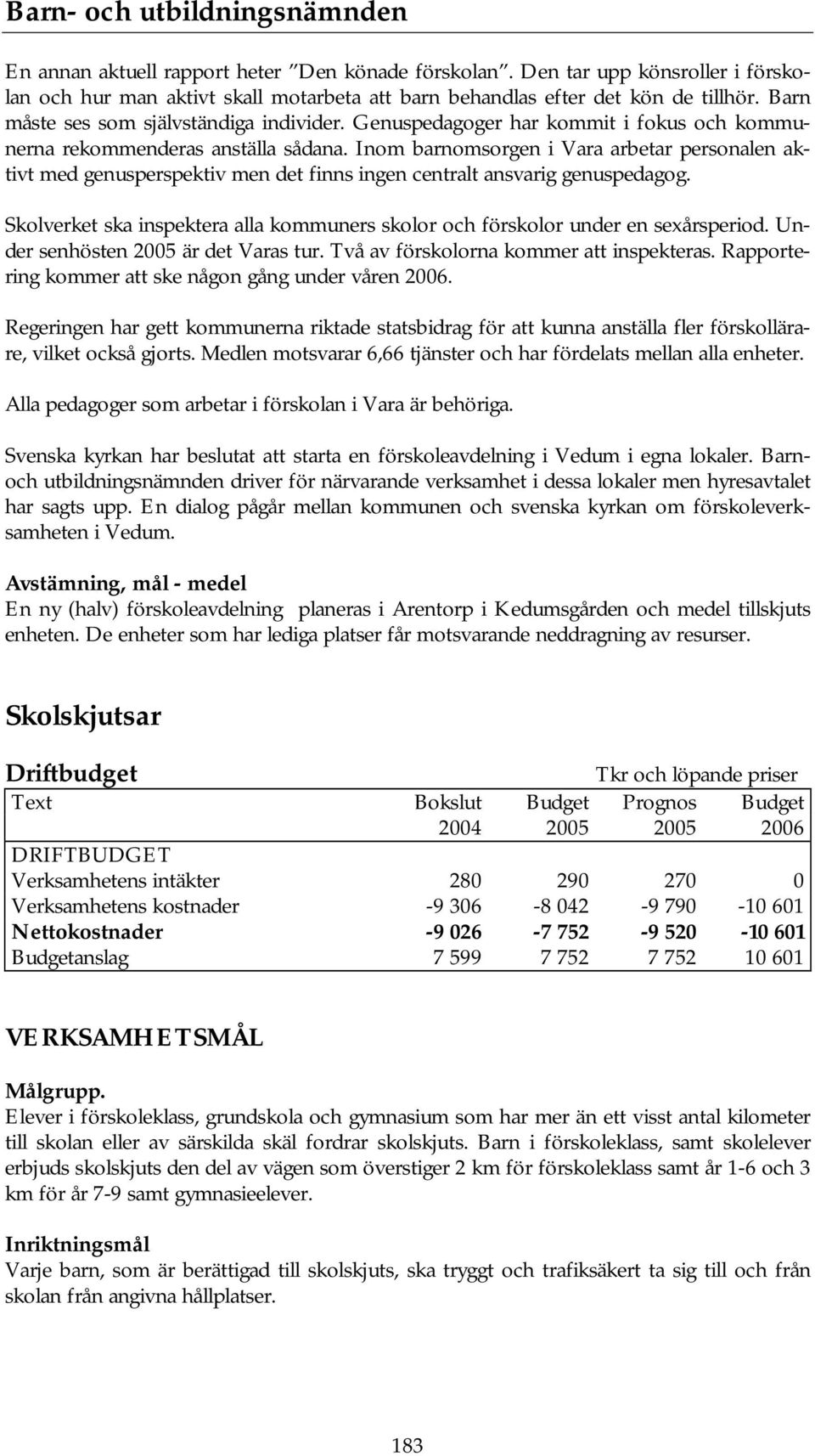 Inom barnomsorgen i Vara arbetar personalen aktivt med genusperspektiv men det finns ingen centralt ansvarig genuspedagog.