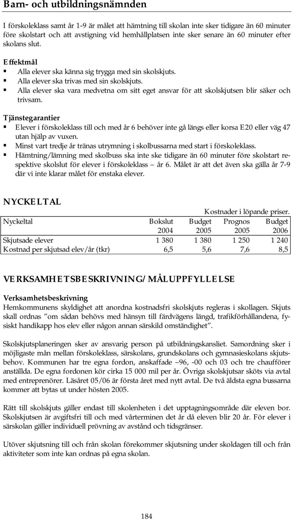 Tjänstegarantier Elever i förskoleklass till och med år 6 behöver inte gå längs eller korsa E20 eller väg 47 utan hjälp av vuxen.