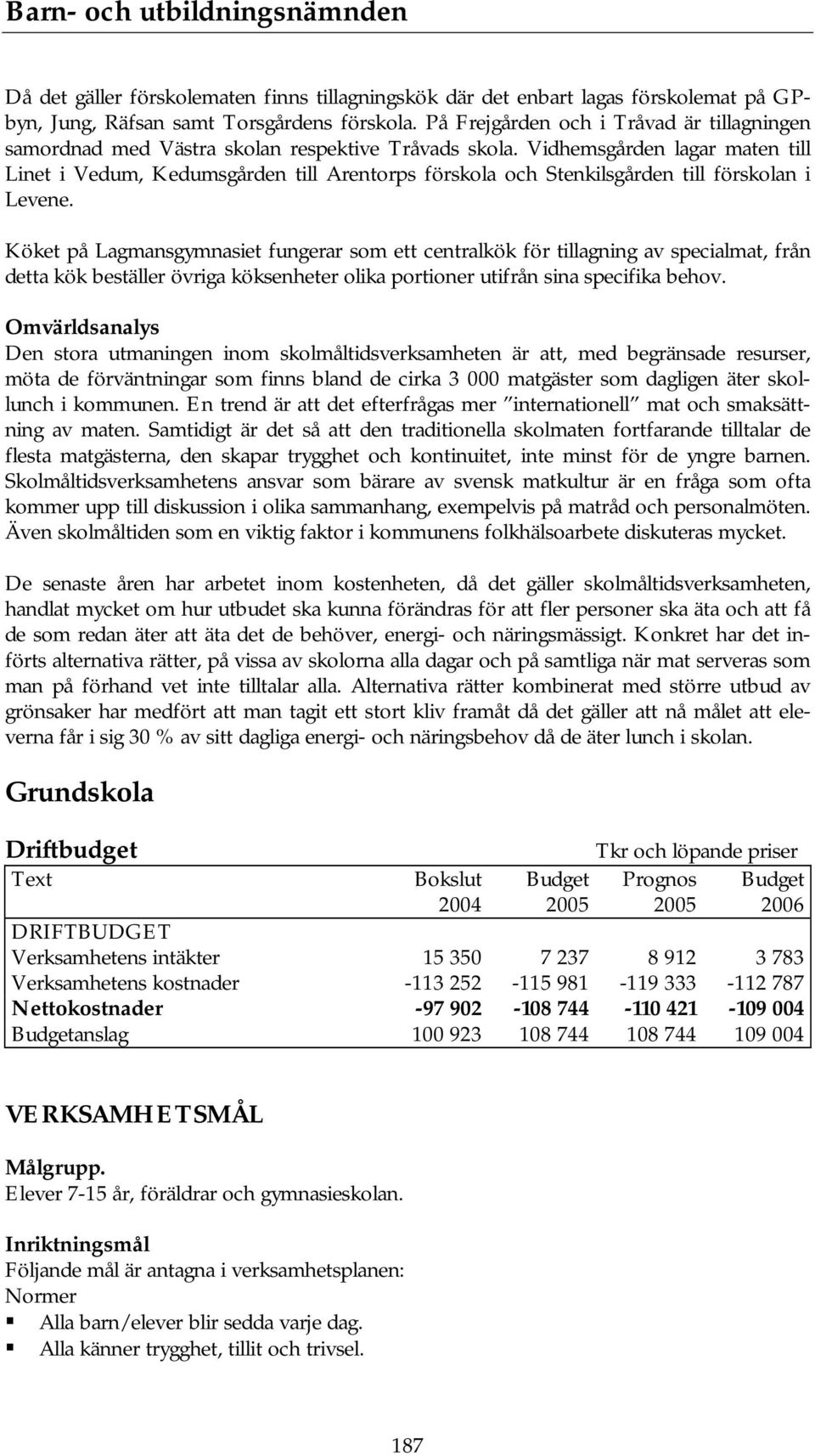 Vidhemsgården lagar maten till Linet i Vedum, Kedumsgården till Arentorps förskola och Stenkilsgården till förskolan i Levene.