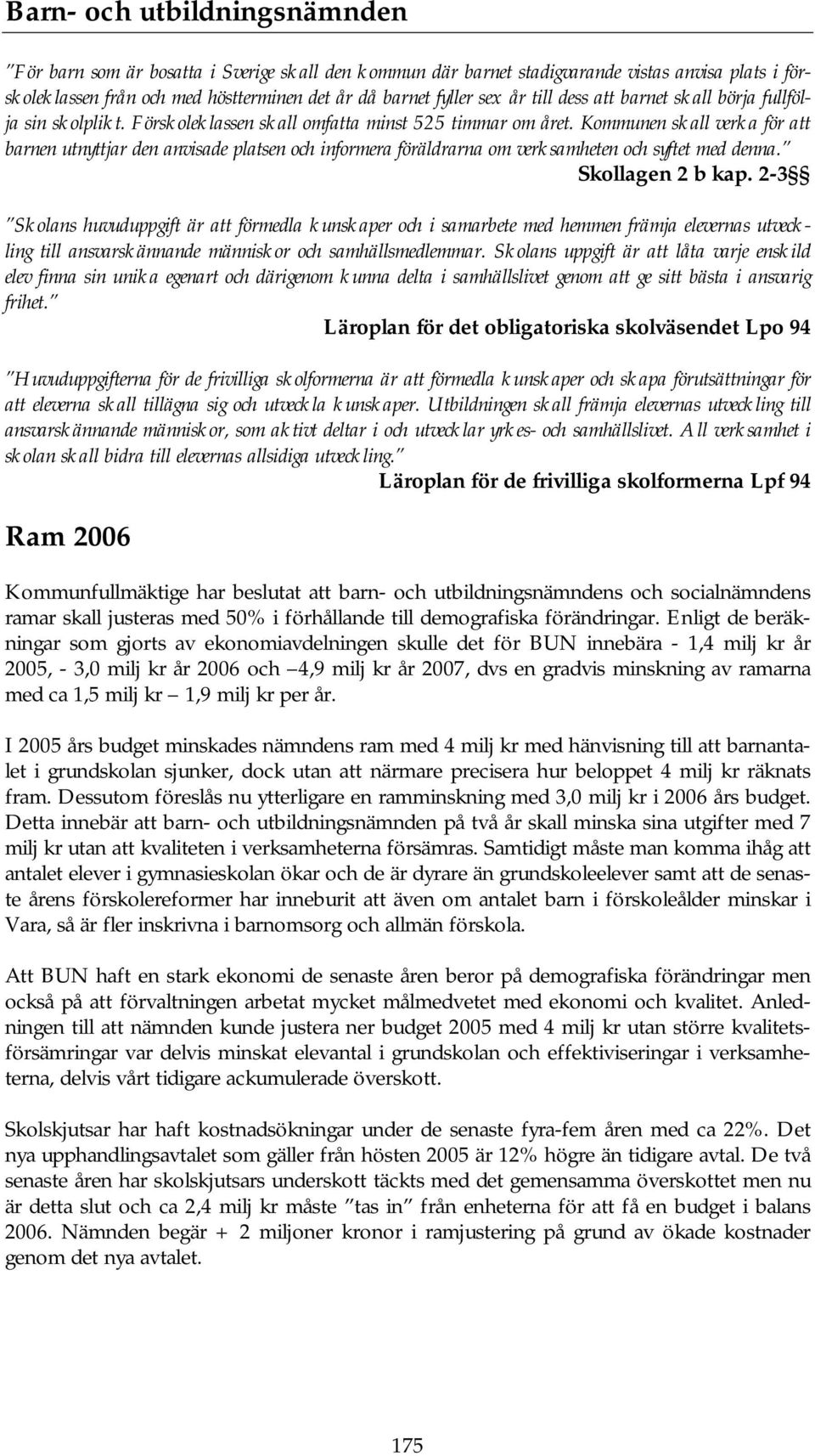 Kommunen skall verka för att barnen utnyttjar den anvisade platsen och informera föräldrarna om verksamheten och syftet med denna. Skollagen 2 b kap.