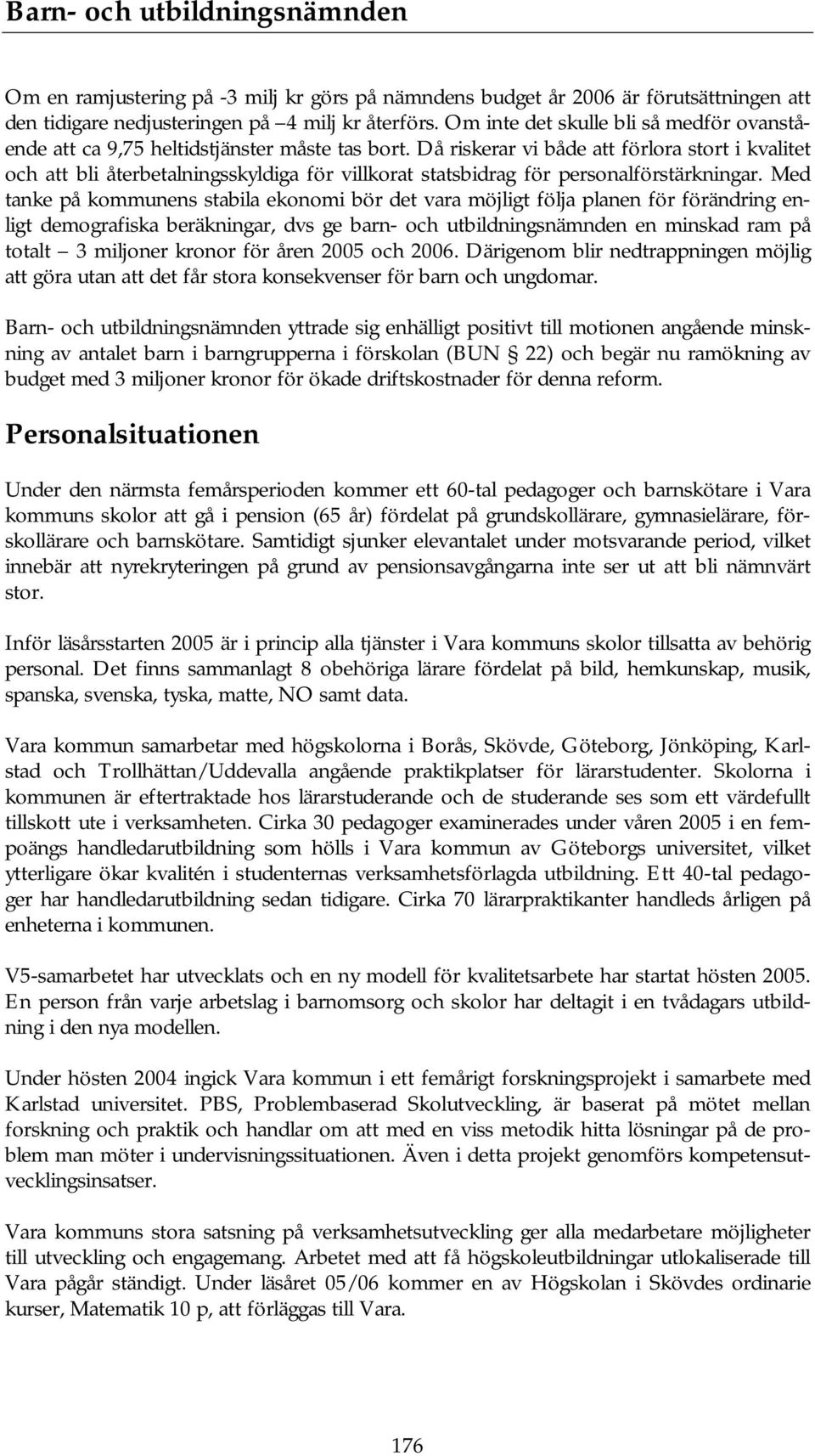 Då riskerar vi både att förlora stort i kvalitet och att bli återbetalningsskyldiga för villkorat statsbidrag för personalförstärkningar.