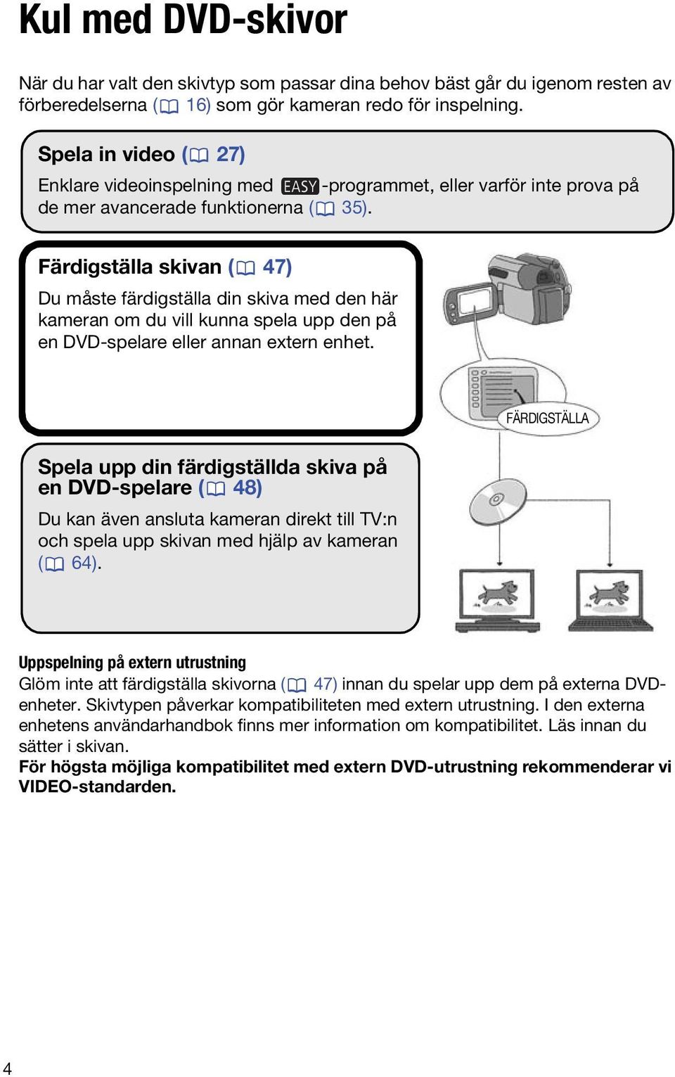 Färdigställa skivan ( 47) Du måste färdigställa din skiva med den här kameran om du vill kunna spela upp den på en DVD-spelare eller annan extern enhet.