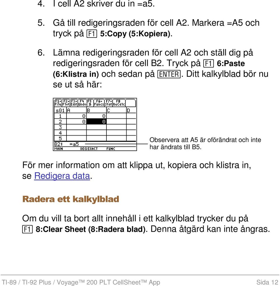 Ditt kalkylblad bör nu se ut så här: För mer information om att klippa ut, kopiera och klistra in, se Redigera data.