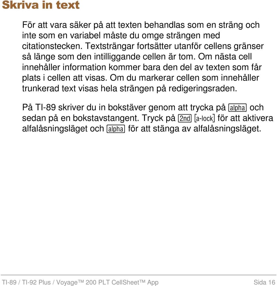 Om nästa cell innehåller information kommer bara den del av texten som får plats i cellen att visas.