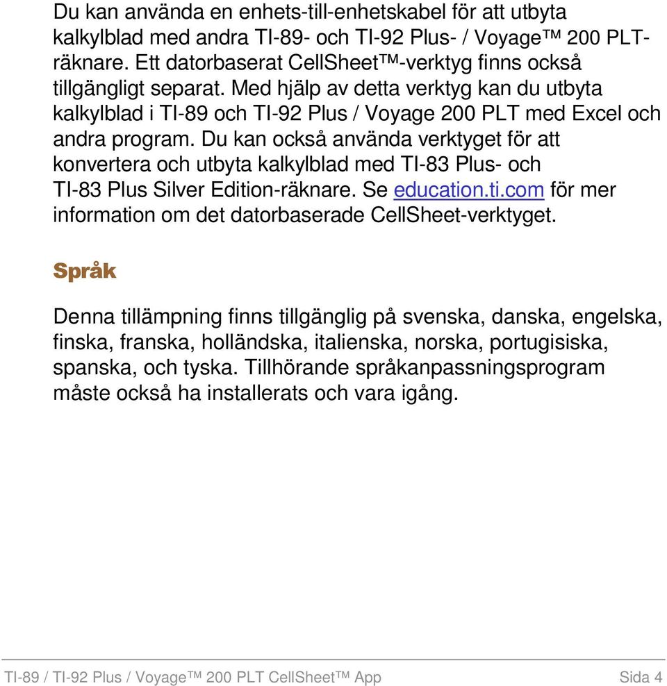 Du kan också använda verktyget för att konvertera och utbyta kalkylblad med TI-83 Plus- och TI-83 Plus Silver Edition-räknare. Se education.ti.com för mer information om det datorbaserade CellSheet-verktyget.