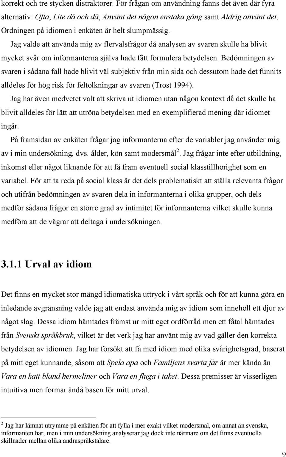 Jag valde att använda mig av flervalsfrågor då analysen av svaren skulle ha blivit mycket svår om informanterna själva hade fått formulera betydelsen.