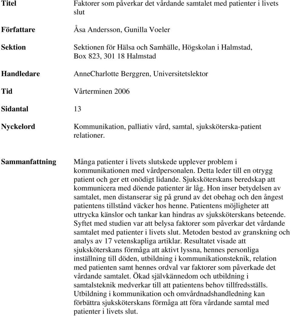 Sammanfattning Många patienter i livets slutskede upplever problem i kommunikationen med vårdpersonalen. Detta leder till en otrygg patient och ger ett onödigt lidande.