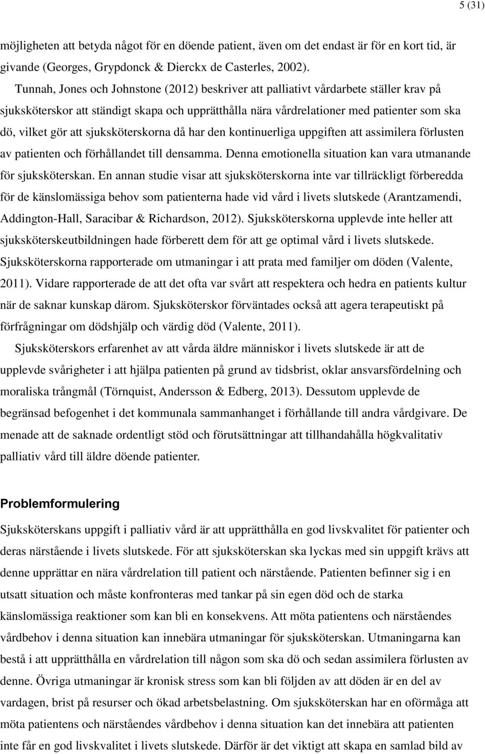 sjuksköterskorna då har den kontinuerliga uppgiften att assimilera förlusten av patienten och förhållandet till densamma. Denna emotionella situation kan vara utmanande för sjuksköterskan.