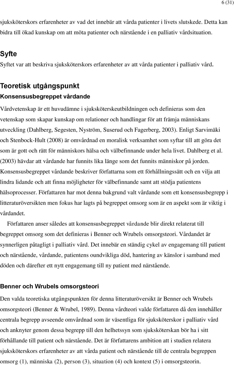 Teoretisk utgångspunkt Konsensusbegreppet vårdande Vårdvetenskap är ett huvudämne i sjuksköterskeutbildningen och definieras som den vetenskap som skapar kunskap om relationer och handlingar för att