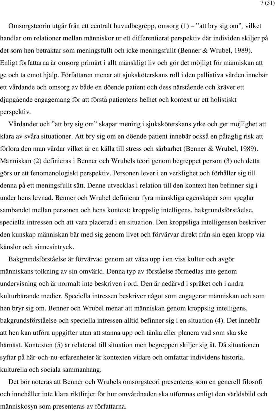 Författaren menar att sjuksköterskans roll i den palliativa vården innebär ett vårdande och omsorg av både en döende patient och dess närstående och kräver ett djupgående engagemang för att förstå