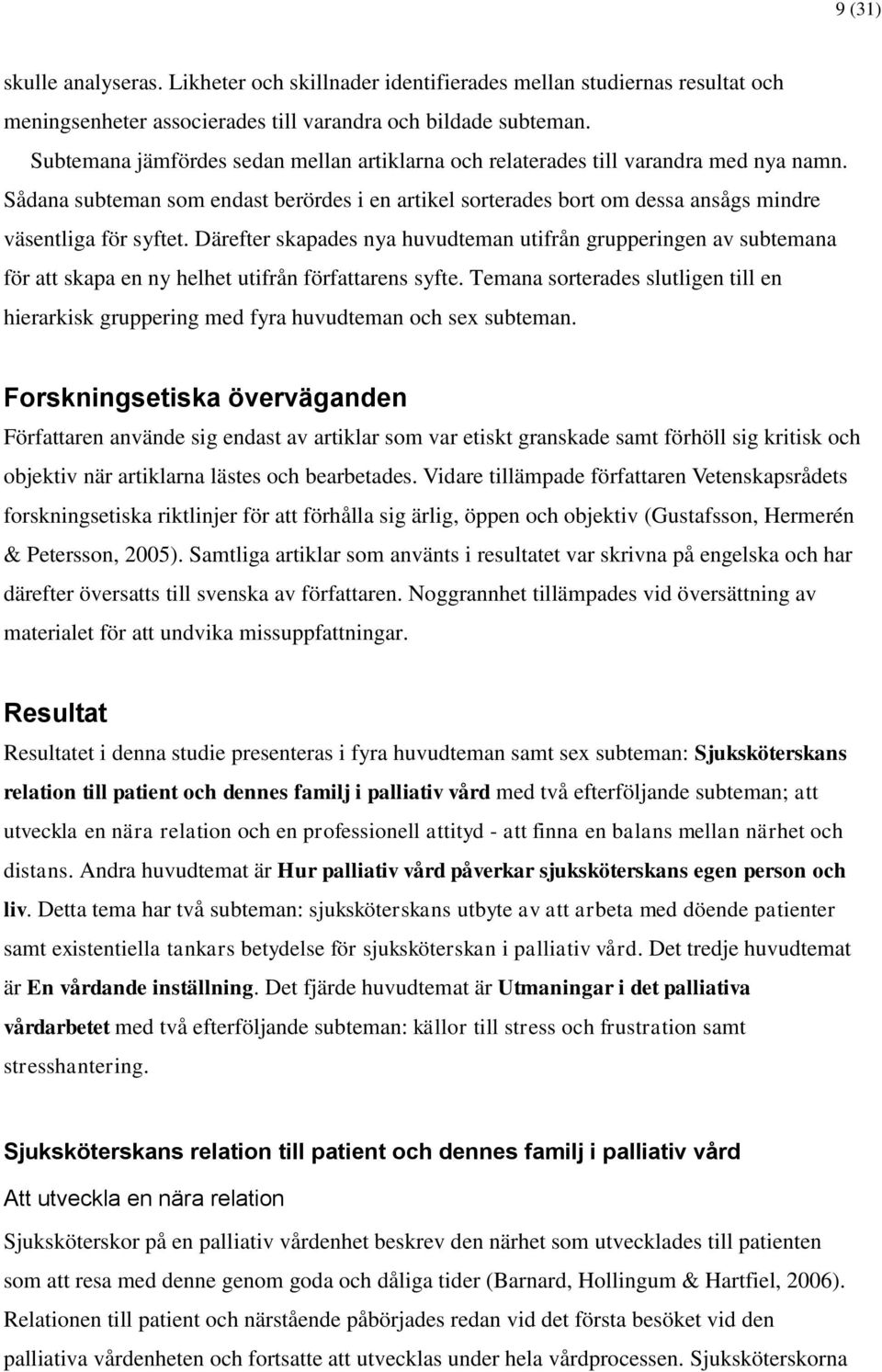 Därefter skapades nya huvudteman utifrån grupperingen av subtemana för att skapa en ny helhet utifrån författarens syfte.