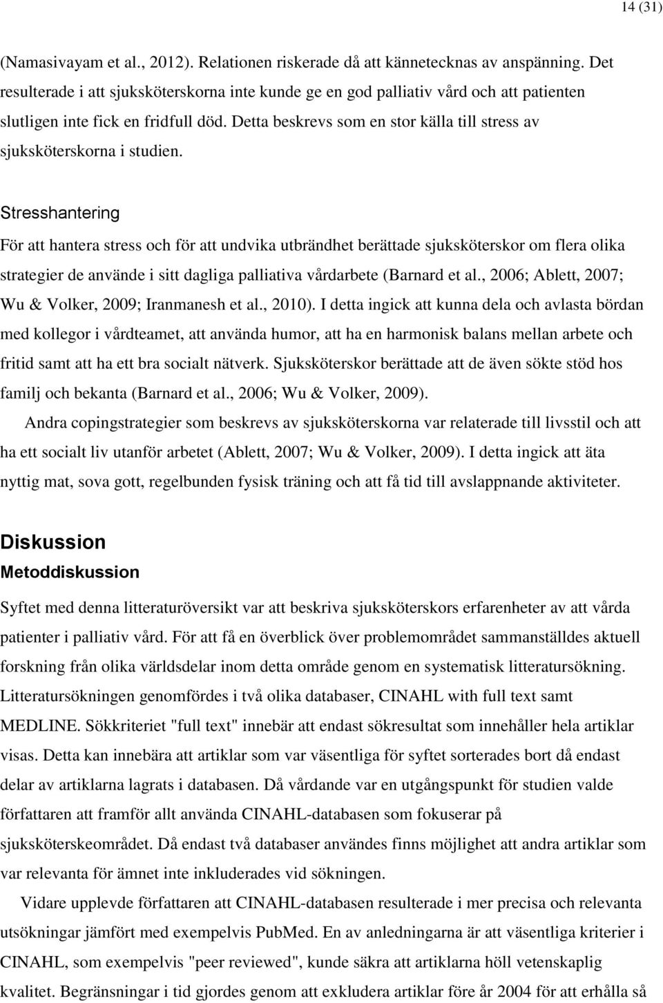 Detta beskrevs som en stor källa till stress av sjuksköterskorna i studien.