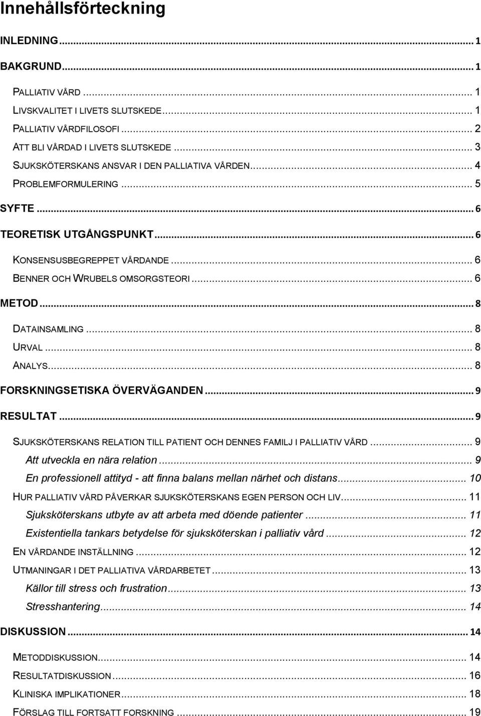 .. 8 DATAINSAMLING... 8 URVAL... 8 ANALYS... 8 FORSKNINGSETISKA ÖVERVÄGANDEN... 9 RESULTAT... 9 SJUKSKÖTERSKANS RELATION TILL PATIENT OCH DENNES FAMILJ I PALLIATIV VÅRD.