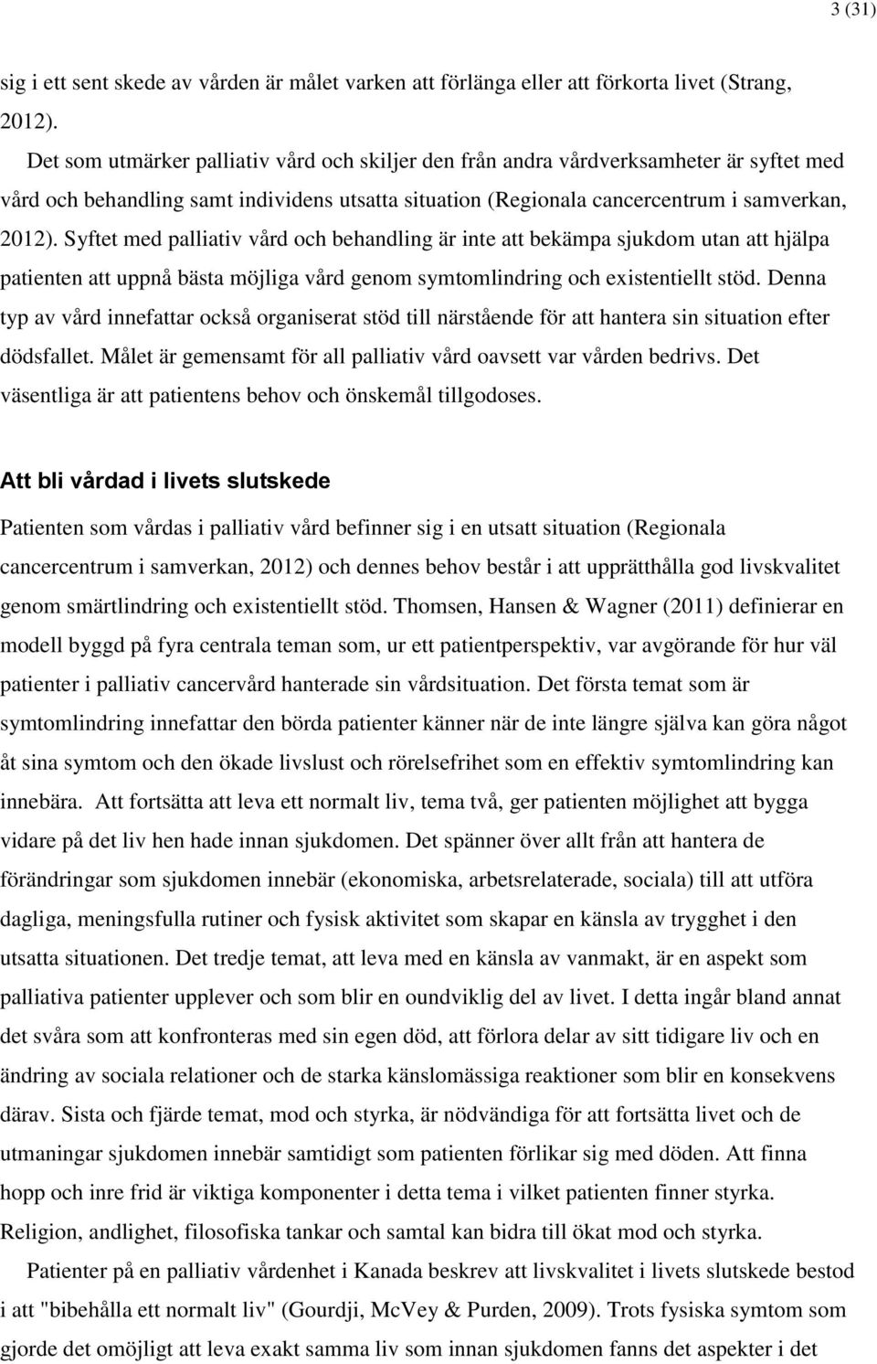 Syftet med palliativ vård och behandling är inte att bekämpa sjukdom utan att hjälpa patienten att uppnå bästa möjliga vård genom symtomlindring och existentiellt stöd.