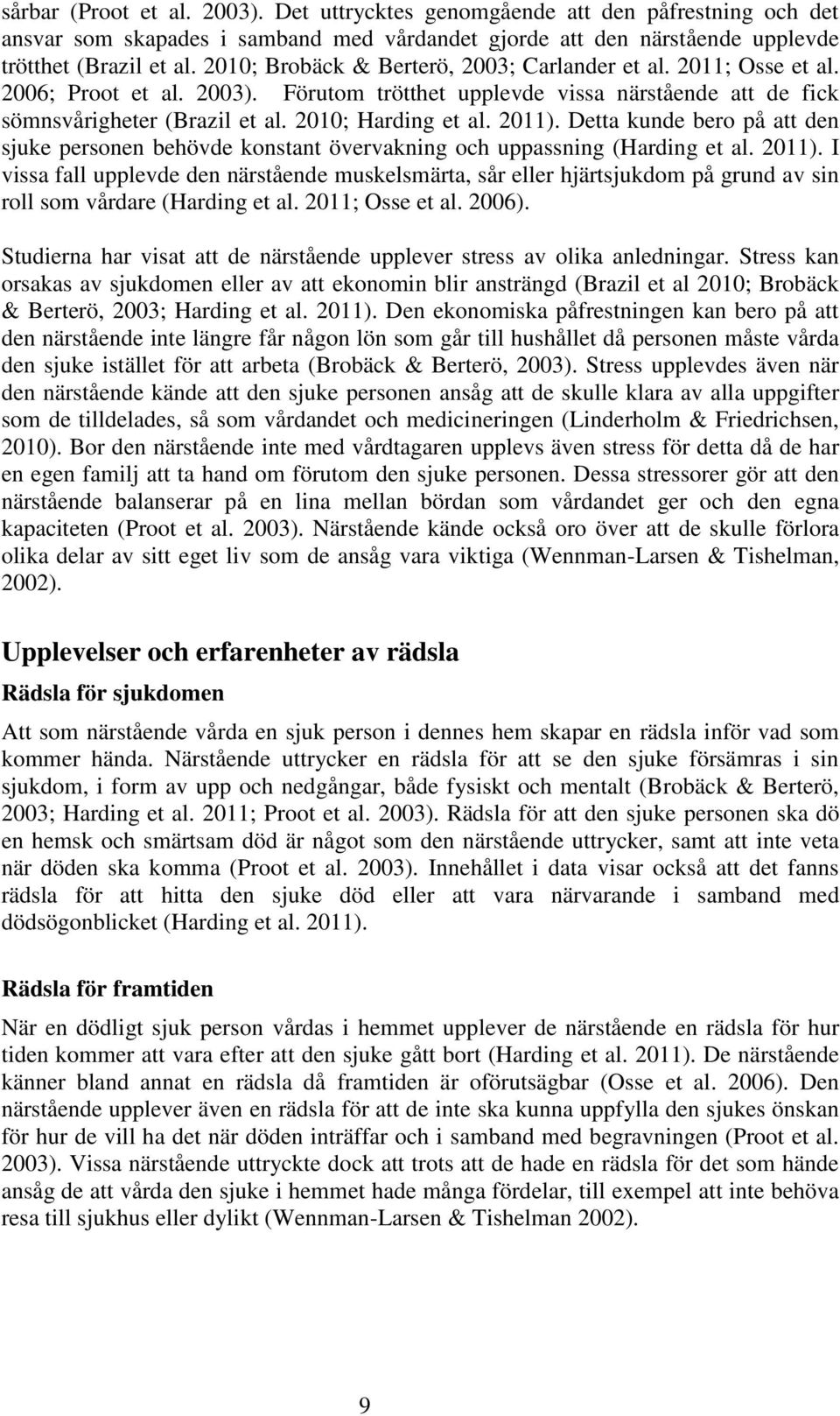 2011). Detta kunde bero på att den sjuke personen behövde konstant övervakning och uppassning (Harding et al. 2011).