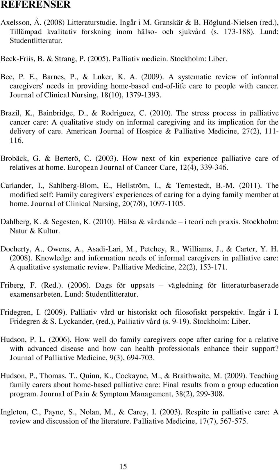 A systematic review of informal caregivers' needs in providing home-based end-of-life care to people with cancer. Journal of Clinical Nursing, 18(10), 1379-1393. Brazil, K., Bainbridge, D.