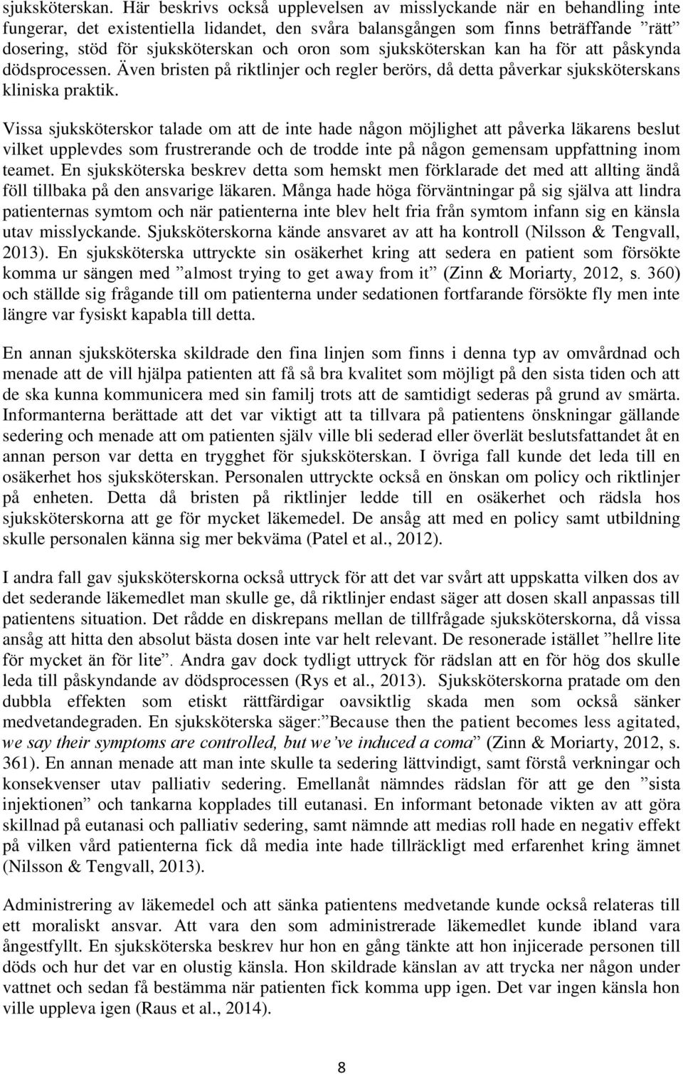 oron som sjuksköterskan kan ha för att påskynda dödsprocessen. Även bristen på riktlinjer och regler berörs, då detta påverkar sjuksköterskans kliniska praktik.