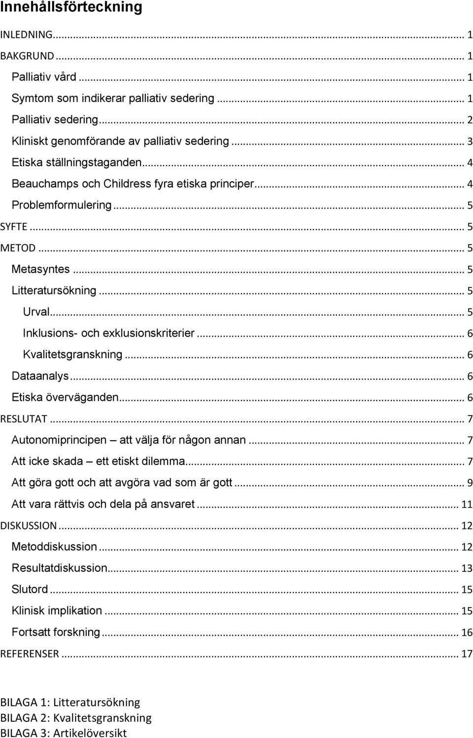 .. 5 Inklusions- och exklusionskriterier... 6 Kvalitetsgranskning... 6 Dataanalys... 6 Etiska överväganden... 6 RESLUTAT... 7 Autonomiprincipen att välja för någon annan.