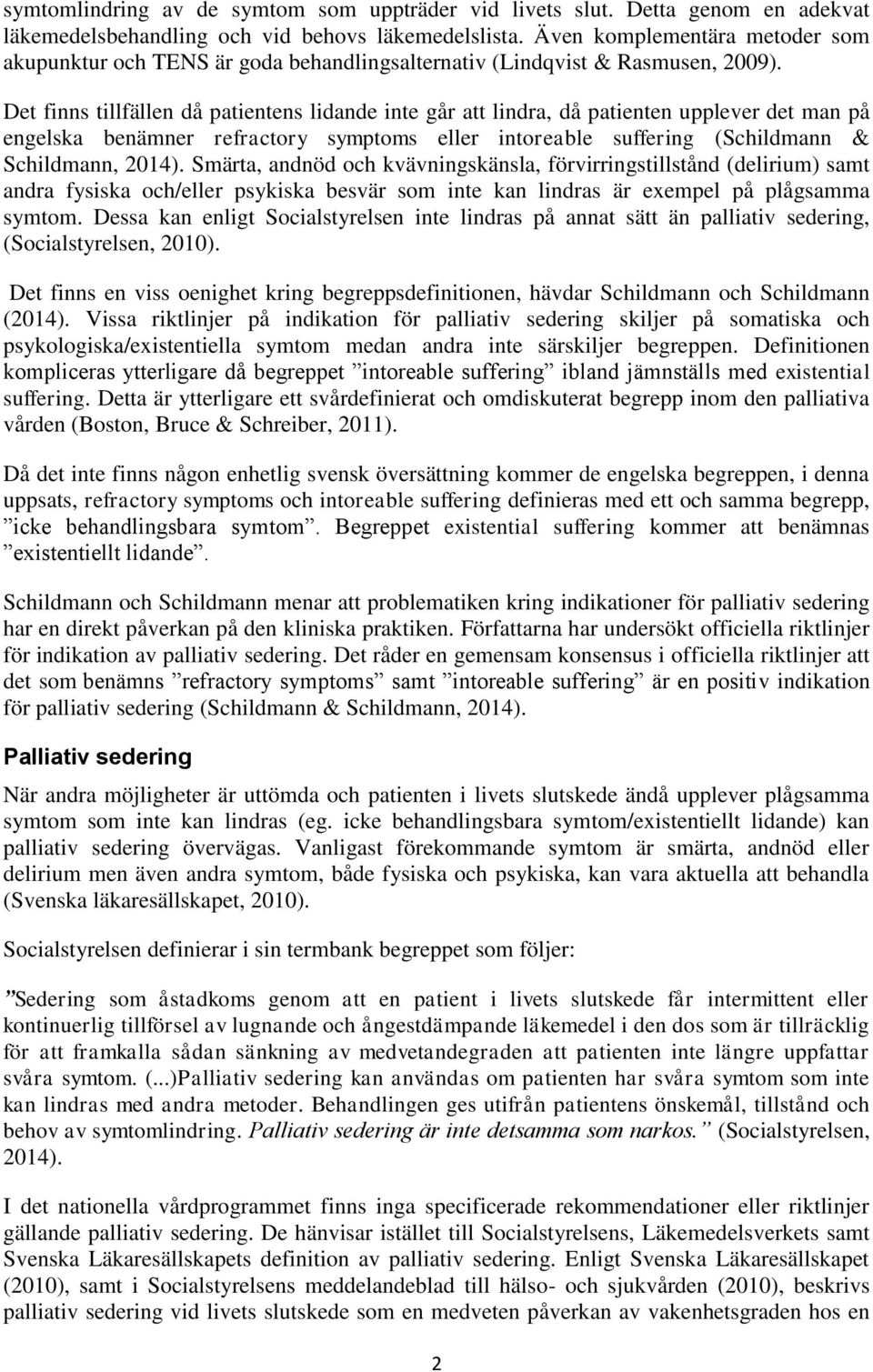 Det finns tillfällen då patientens lidande inte går att lindra, då patienten upplever det man på engelska benämner refractory symptoms eller intoreable suffering (Schildmann & Schildmann, 2014).