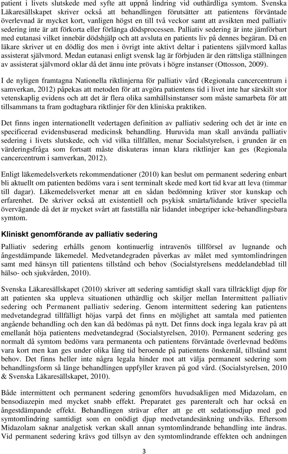 inte är att förkorta eller förlänga dödsprocessen. Palliativ sedering är inte jämförbart med eutanasi vilket innebär dödshjälp och att avsluta en patients liv på dennes begäran.