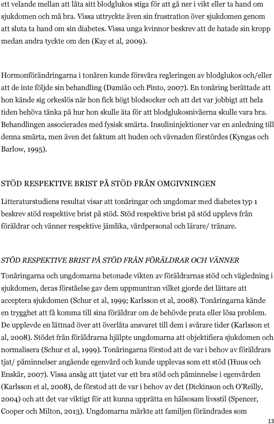 Hormonförändringarna i tonåren kunde försvåra regleringen av blodglukos och/eller att de inte följde sin behandling (Damião och Pinto, 2007).