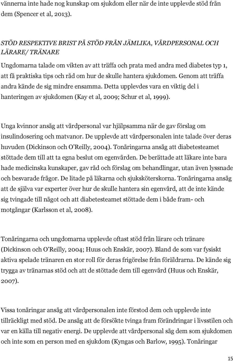 skulle hantera sjukdomen. Genom att träffa andra kände de sig mindre ensamma. Detta upplevdes vara en viktig del i hanteringen av sjukdomen (Kay et al, 2009; Schur et al, 1999).