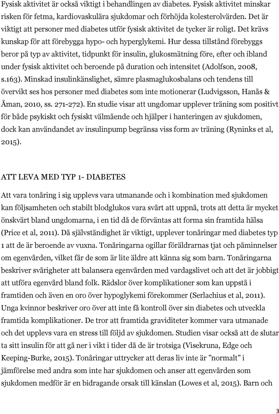 Hur dessa tillstånd förebyggs beror på typ av aktivitet, tidpunkt för insulin, glukosmätning före, efter och ibland under fysisk aktivitet och beroende på duration och intensitet (Adolfson, 2008, s.