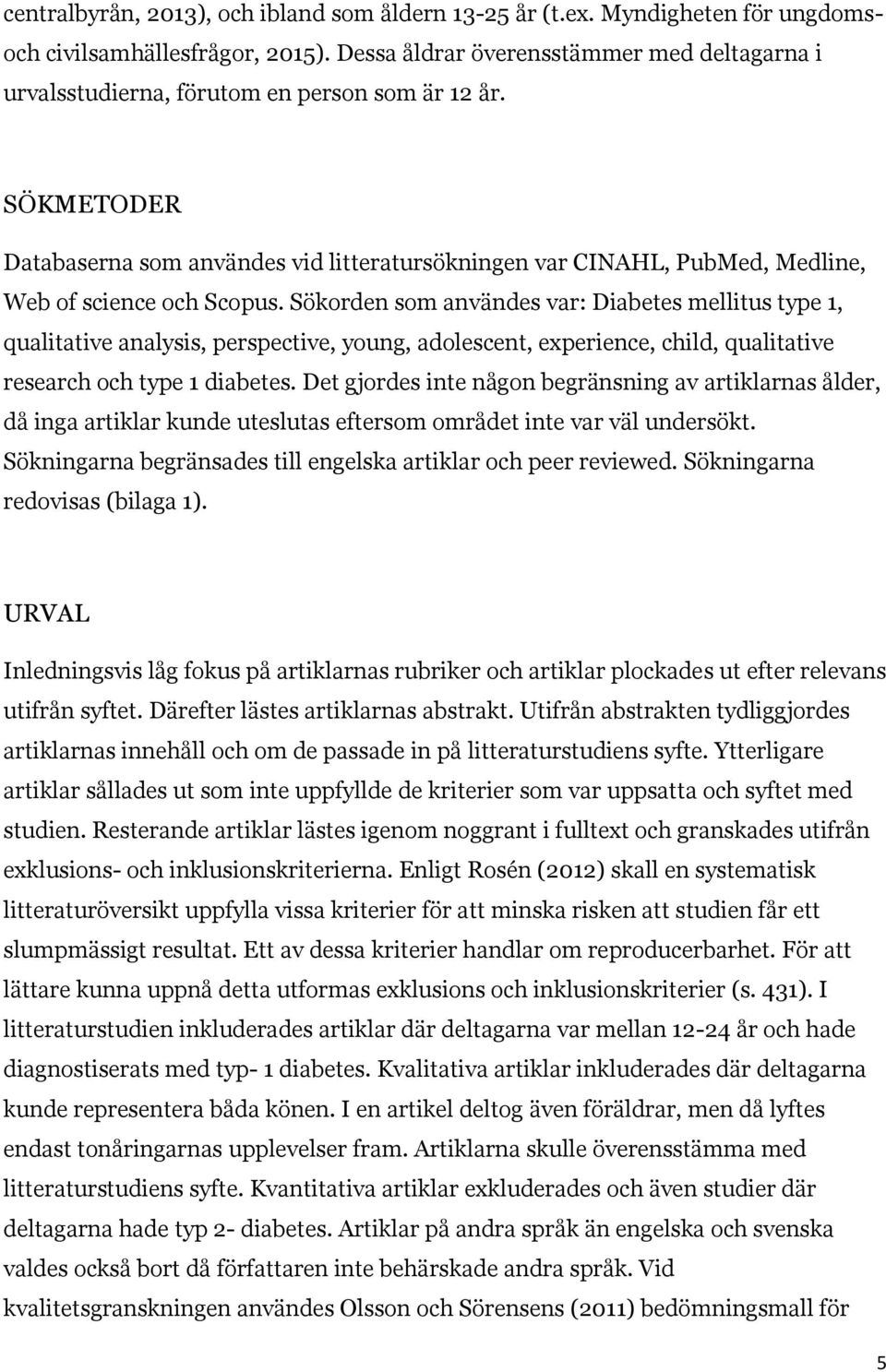 SÖKMETODER Databaserna som användes vid litteratursökningen var CINAHL, PubMed, Medline, Web of science och Scopus.