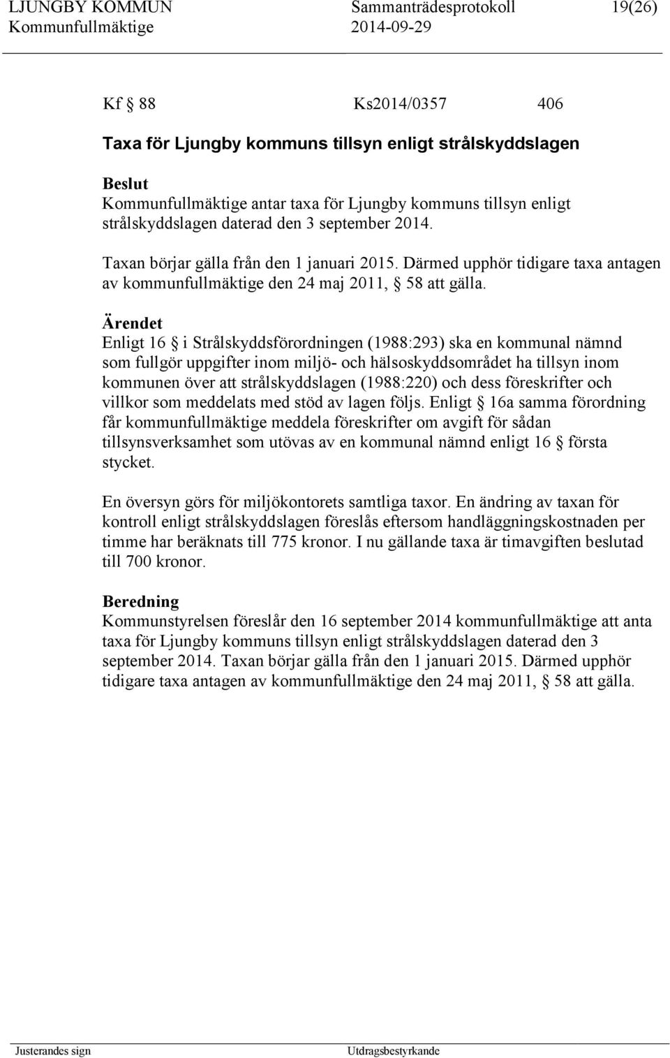 Enligt 16 i Strålskyddsförordningen (1988:293) ska en kommunal nämnd som fullgör uppgifter inom miljö- och hälsoskyddsområdet ha tillsyn inom kommunen över att strålskyddslagen (1988:220) och dess