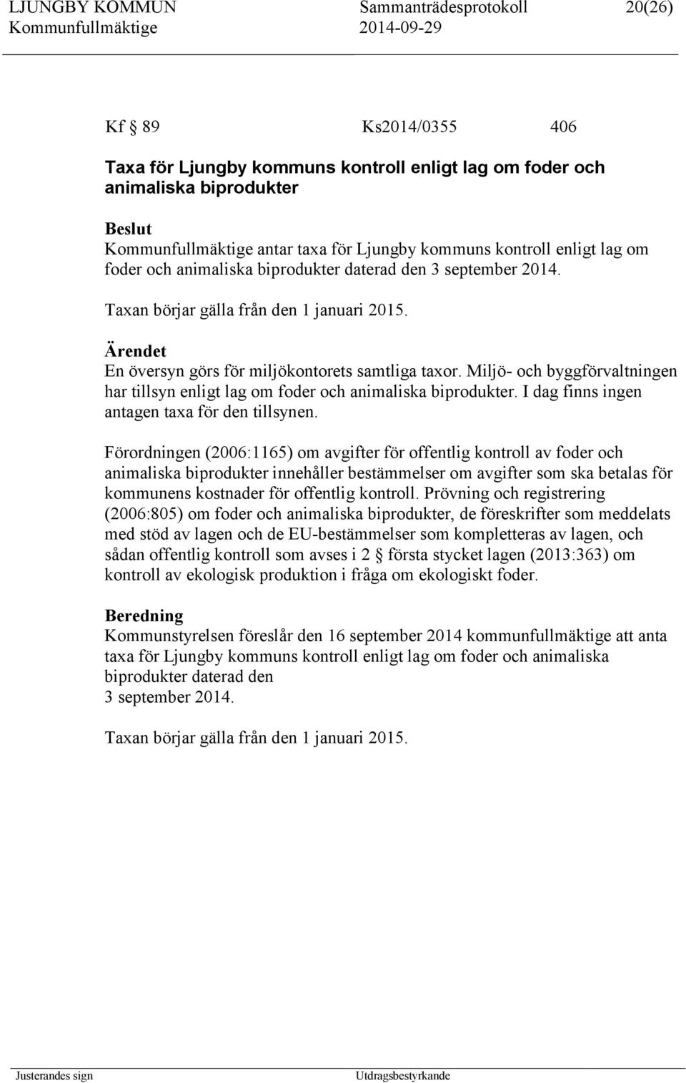 Miljö- och byggförvaltningen har tillsyn enligt lag om foder och animaliska biprodukter. I dag finns ingen antagen taxa för den tillsynen.