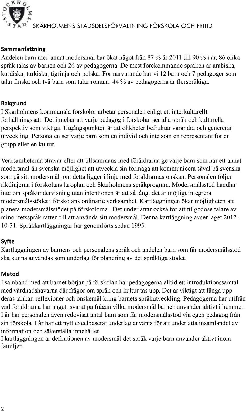 44 % av pedagogerna är flerspråkiga. Bakgrund I Skärholmens kommunala förskolor arbetar personalen enligt ett interkulturellt förhållningssätt.