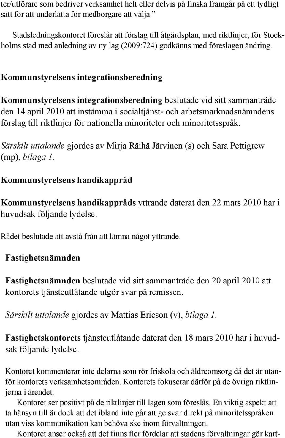 Kommunstyrelsens integrationsberedning Kommunstyrelsens integrationsberedning beslutade vid sitt sammanträde den 14 april 2010 att instämma i socialtjänst- och arbetsmarknadsnämndens förslag till