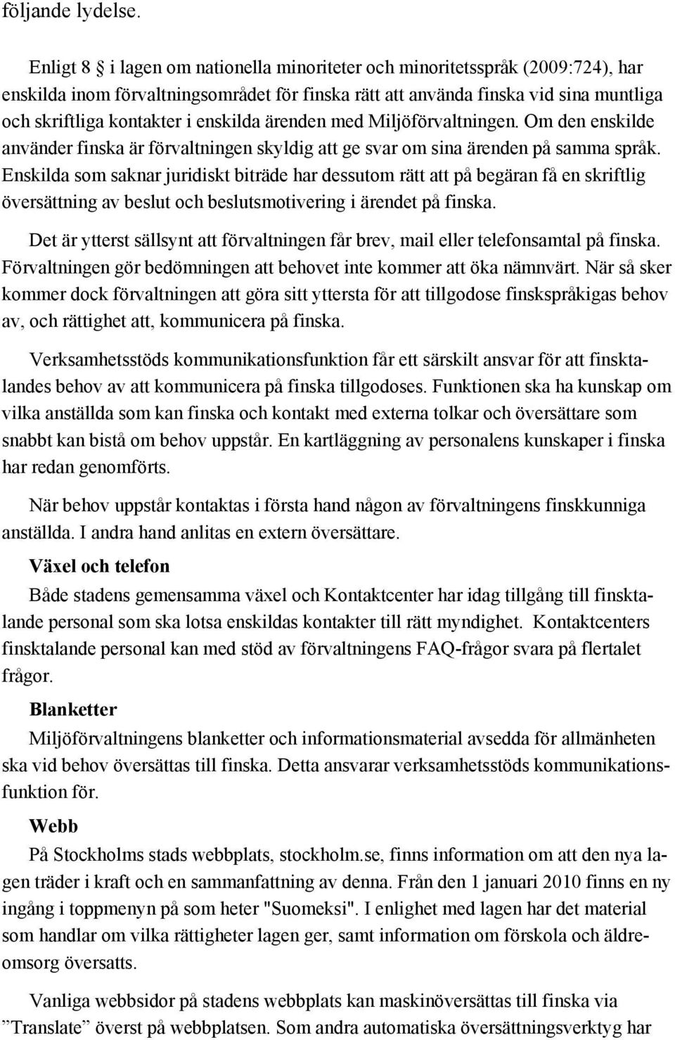 enskilda ärenden med Miljöförvaltningen. Om den enskilde använder finska är förvaltningen skyldig att ge svar om sina ärenden på samma språk.