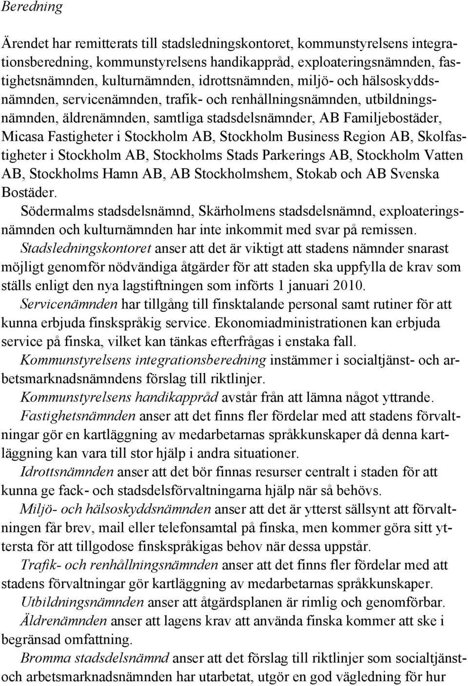 Stockholm AB, Stockholm Business Region AB, Skolfastigheter i Stockholm AB, Stockholms Stads Parkerings AB, Stockholm Vatten AB, Stockholms Hamn AB, AB Stockholmshem, Stokab och AB Svenska Bostäder.