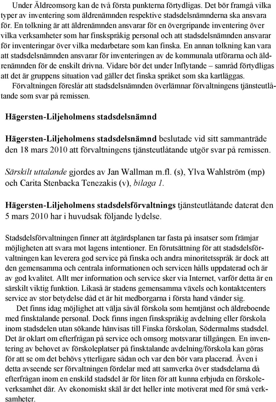 medarbetare som kan finska. En annan tolkning kan vara att stadsdelsnämnden ansvarar för inventeringen av de kommunala utförarna och äldrenämnden för de enskilt drivna.