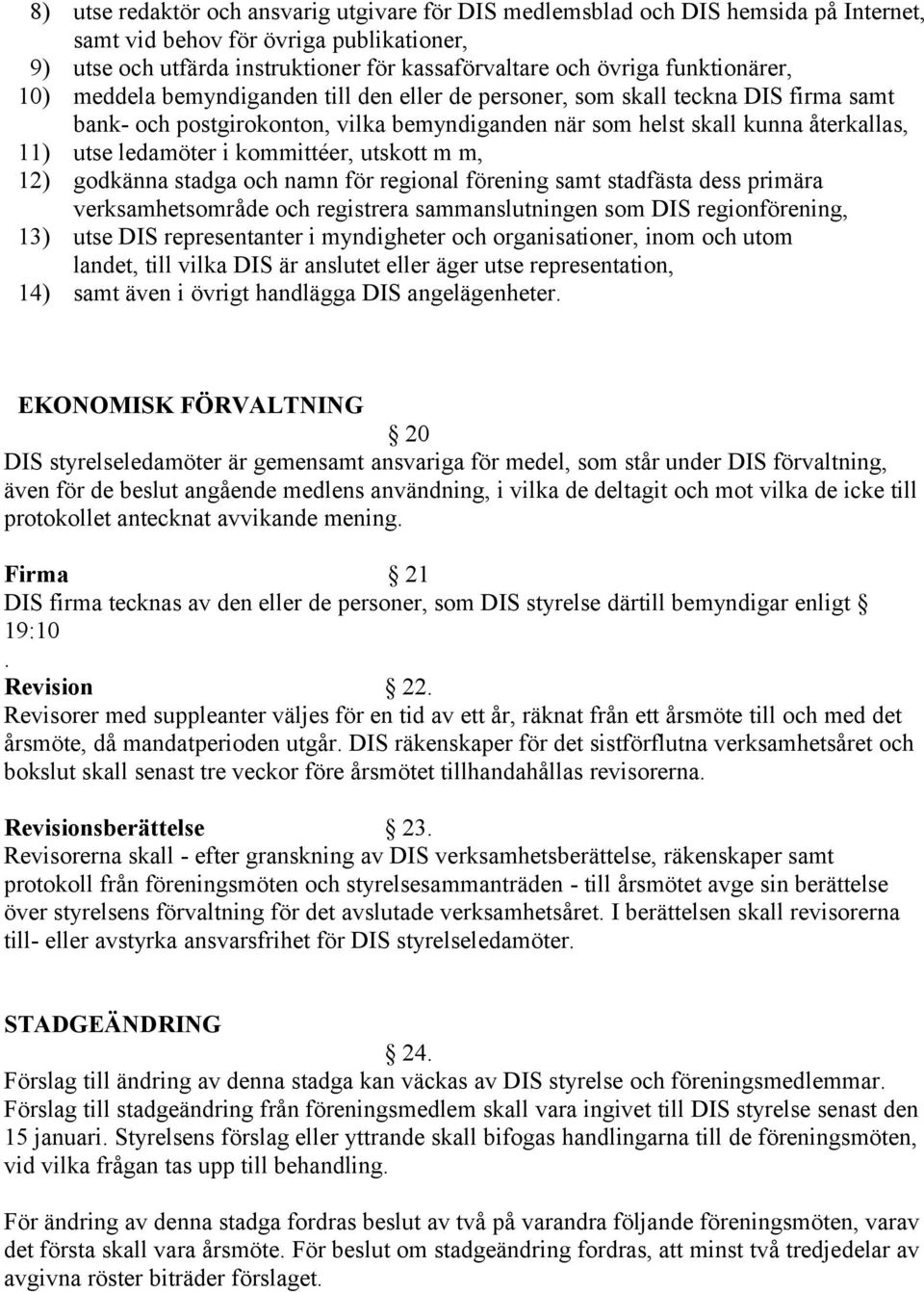 ledamöter i kommittéer, utskott m m, 12) godkänna stadga och namn för regional förening samt stadfästa dess primära verksamhetsområde och registrera sammanslutningen som DIS regionförening, 13) utse