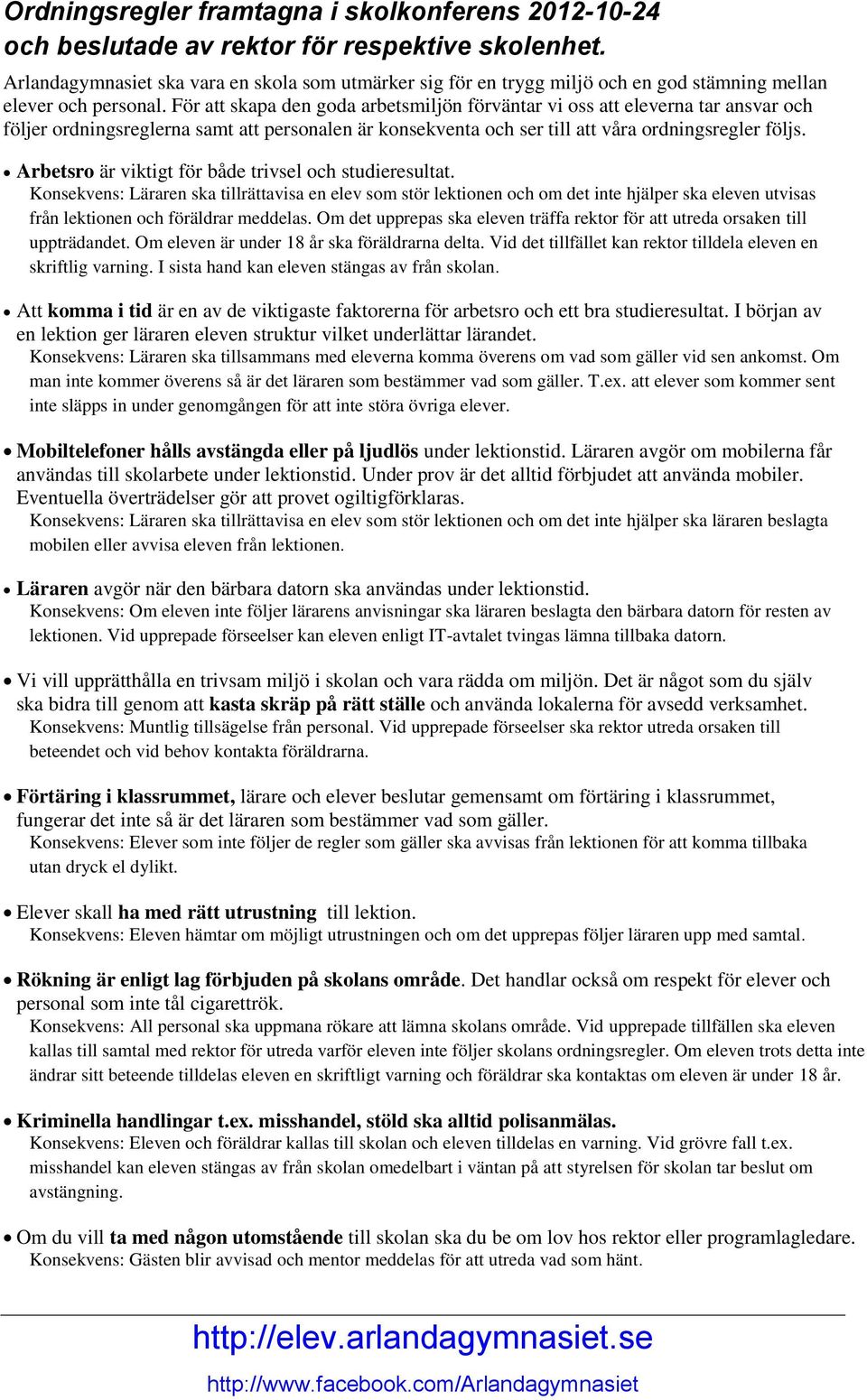 För att skapa den goda arbetsmiljön förväntar vi oss att eleverna tar ansvar och följer ordningsreglerna samt att personalen är konsekventa och ser till att våra ordningsregler följs.