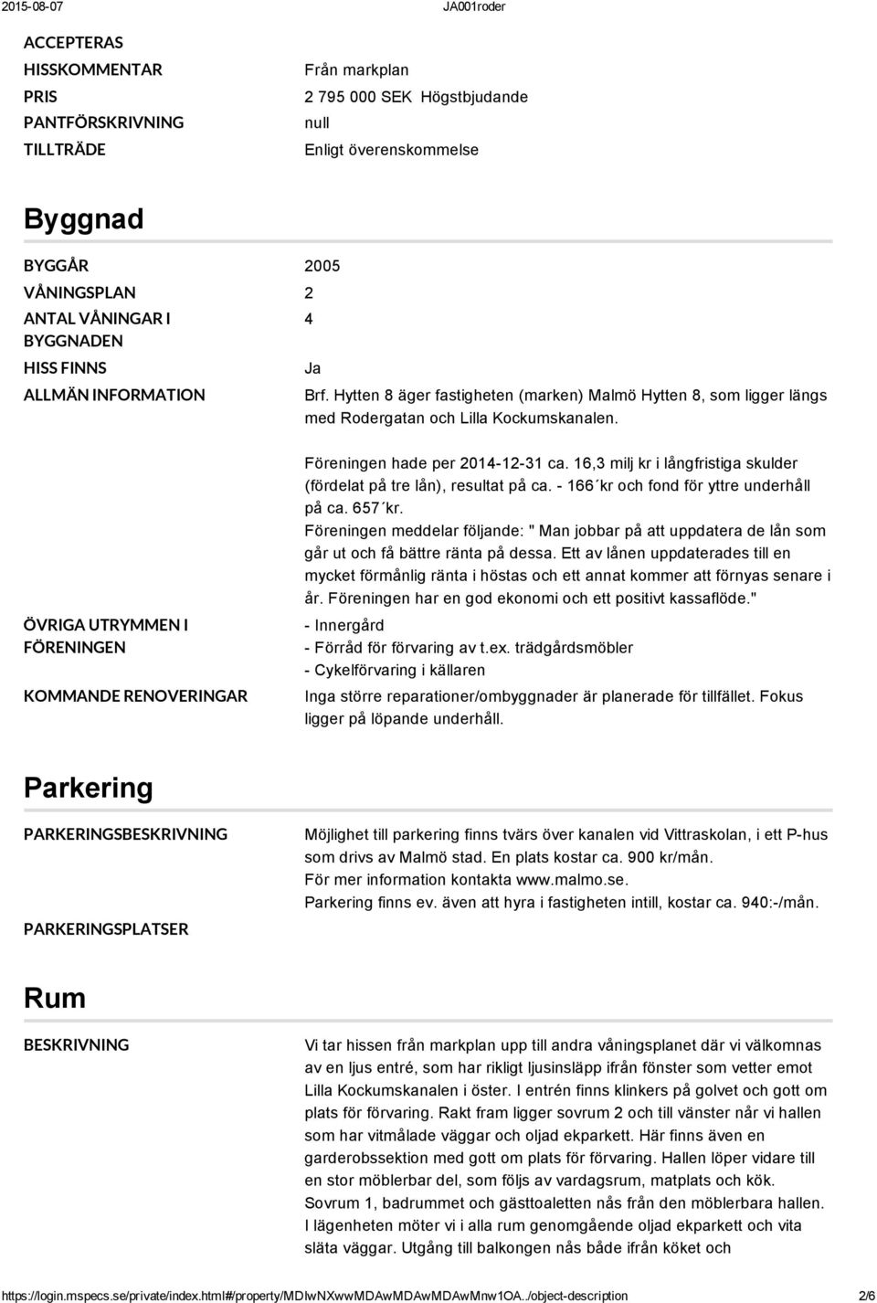 ÖVRIGA UTRYMMEN I FÖRENINGEN KOMMANDE RENOVERINGAR Föreningen hade per 2014 12 31 ca. 16,3 milj kr i långfristiga skulder (fördelat på tre lån), resultat på ca.