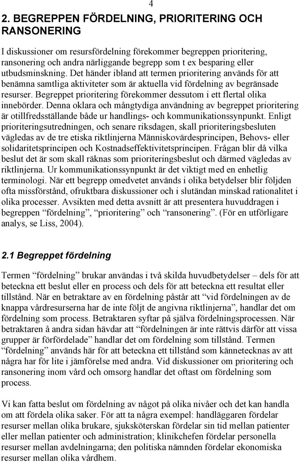 Begreppet prioritering förekommer dessutom i ett flertal olika innebörder.