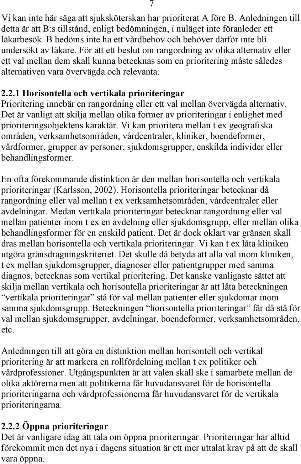 För att ett beslut om rangordning av olika alternativ eller ett val mellan dem skall kunna betecknas som en prioritering måste således alternativen vara övervägda och relevanta. 2.