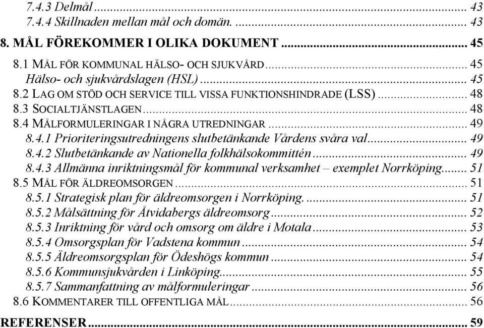 .. 49 8.4.3 Allmänna inriktningsmål för kommunal verksamhet exemplet Norrköping... 51 8.5 MÅL FÖR ÄLDREOMSORGEN... 51 8.5.1 Strategisk plan för äldreomsorgen i Norrköping.... 51 8.5.2 Målsättning för Åtvidabergs äldreomsorg.