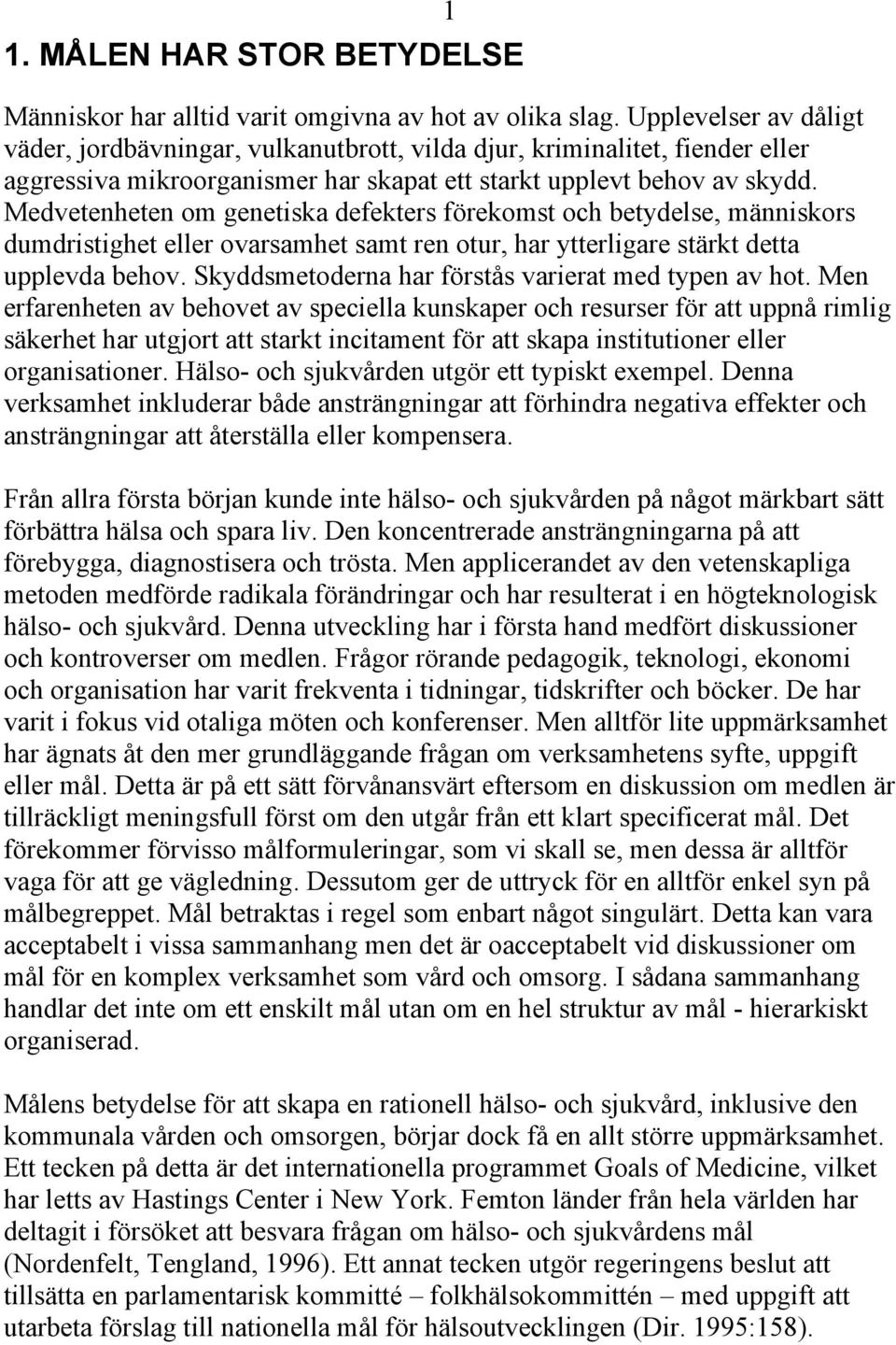 Medvetenheten om genetiska defekters förekomst och betydelse, människors dumdristighet eller ovarsamhet samt ren otur, har ytterligare stärkt detta upplevda behov.