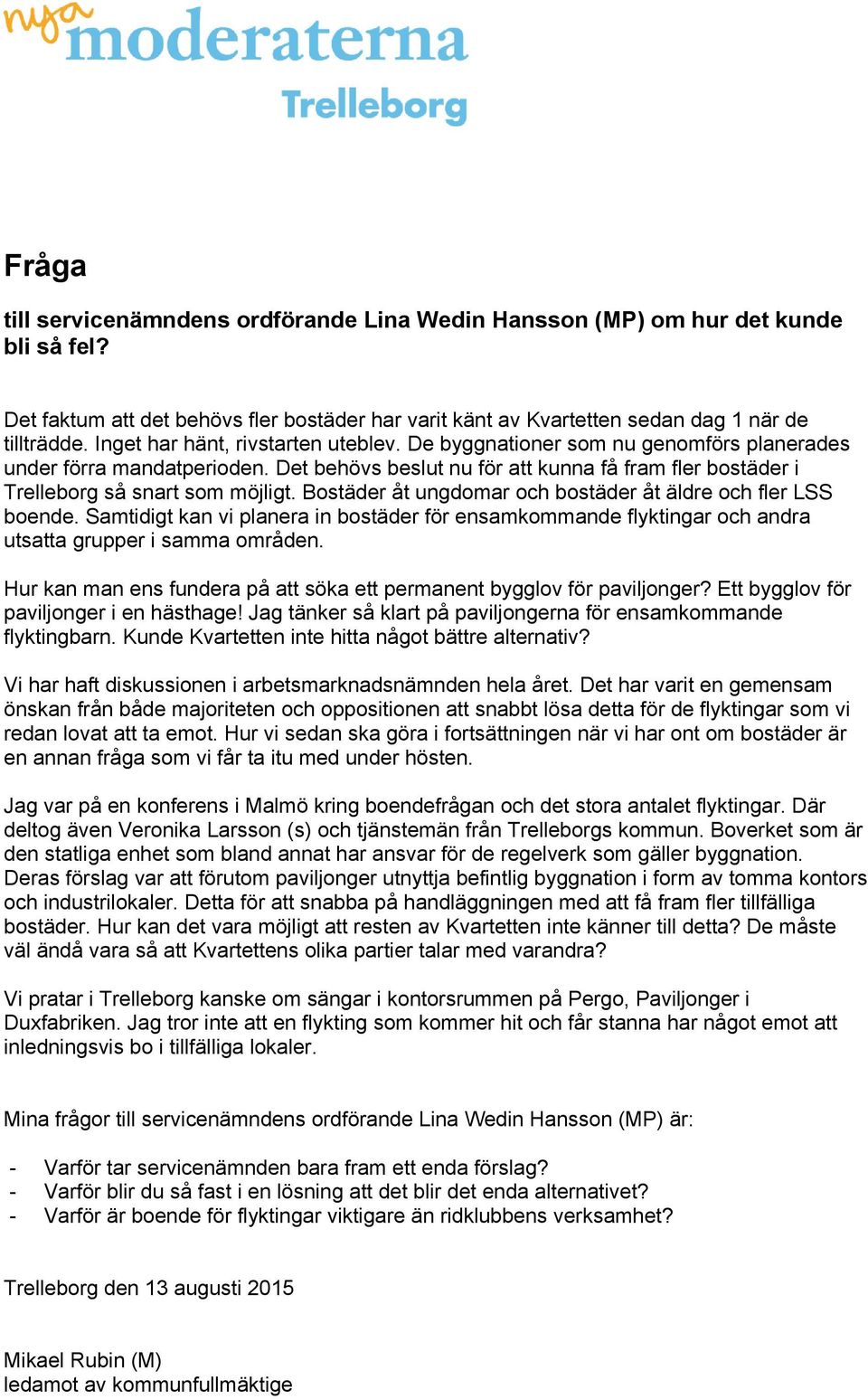 Bostäder åt ungdomar och bostäder åt äldre och fler LSS boende. Samtidigt kan vi planera in bostäder för ensamkommande flyktingar och andra utsatta grupper i samma områden.