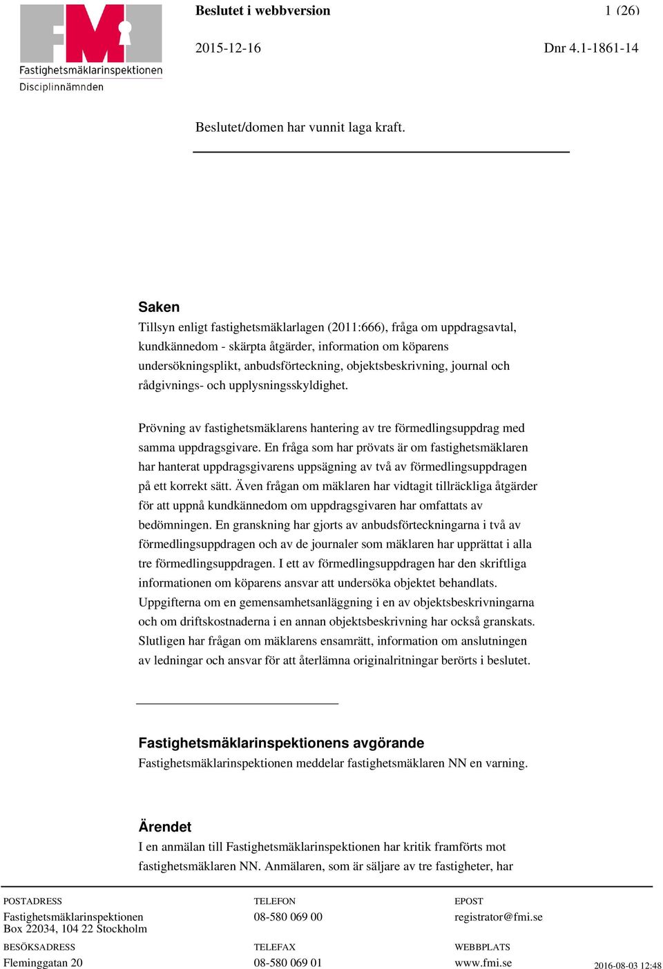 En fråga som har prövats är om fastighetsmäklaren har hanterat uppdragsgivarens uppsägning av två av förmedlingsuppdragen på ett korrekt sätt.