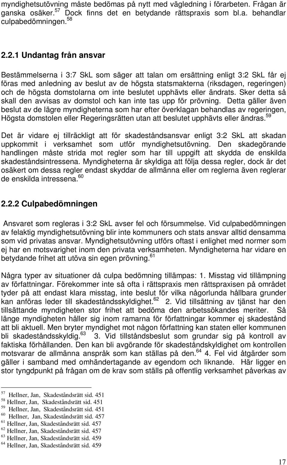 högsta domstolarna om inte beslutet upphävts eller ändrats. Sker detta så skall den avvisas av domstol och kan inte tas upp för prövning.