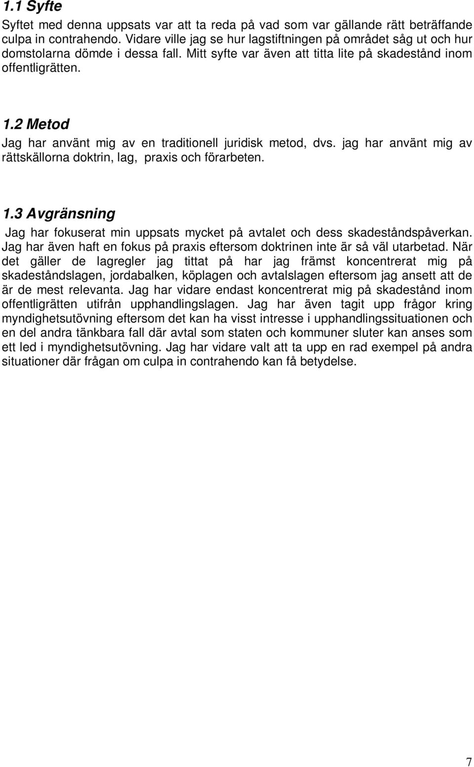 2 Metod Jag har använt mig av en traditionell juridisk metod, dvs. jag har använt mig av rättskällorna doktrin, lag, praxis och förarbeten. 1.