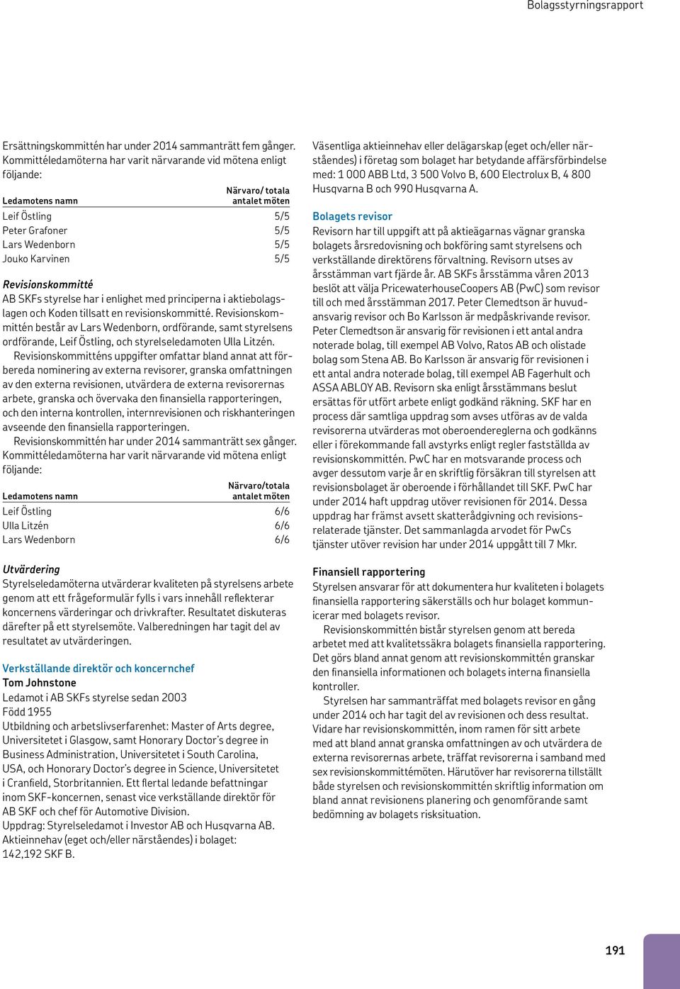 Revisionskommitté AB SKFs styrelse har i enlighet med principerna i aktiebolagslagen och Koden tillsatt en revisionskommitté.