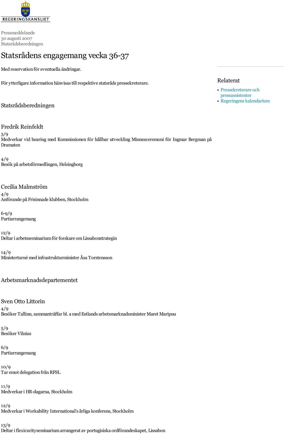 Statsrådsberedningen Relaterat Pressekreterare och pressassistenter Regeringens kalendarium Fredrik Reinfeldt 3/9 Medverkar vid hearing med Kommissionen för hållbar utveckling Minnesceremoni för